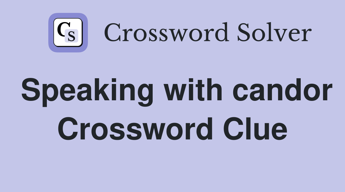 Speaking with candor Crossword Clue