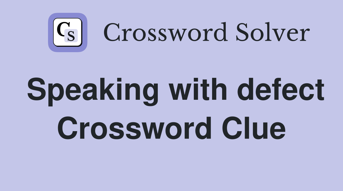 Speaking with defect Crossword Clue