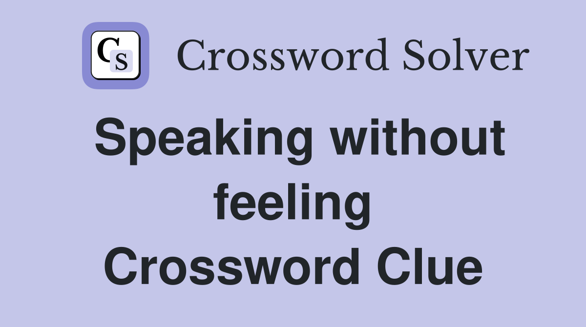 Speaking without feeling Crossword Clue