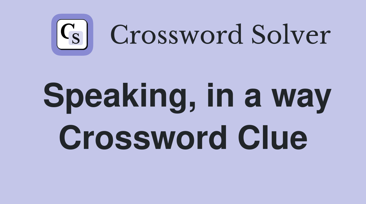 Speaking, in a way Crossword Clue
