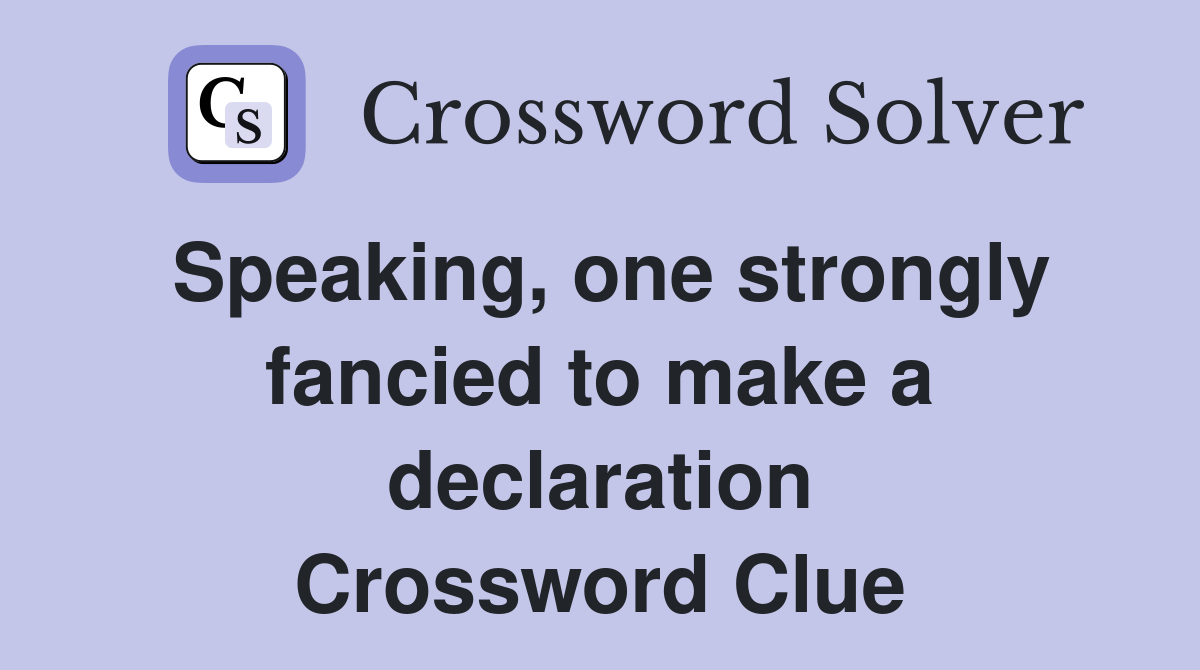 Speaking, one strongly fancied to make a declaration Crossword Clue