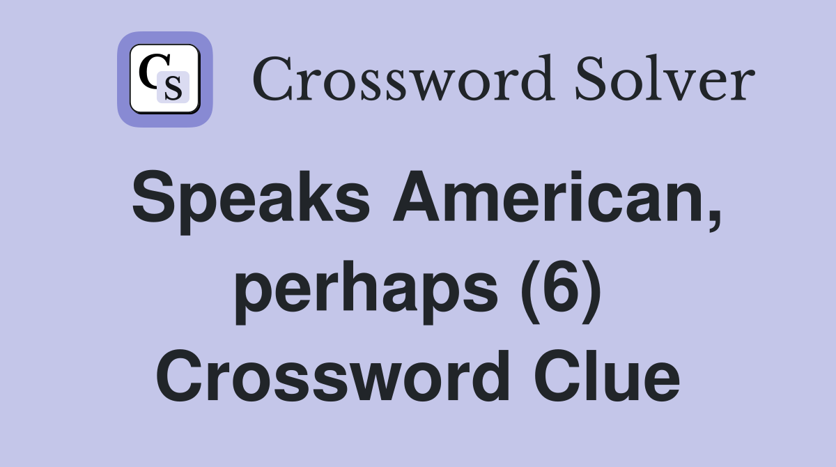 Speaks American, perhaps (6) Crossword Clue