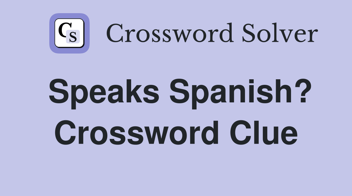 Speaks Spanish? Crossword Clue
