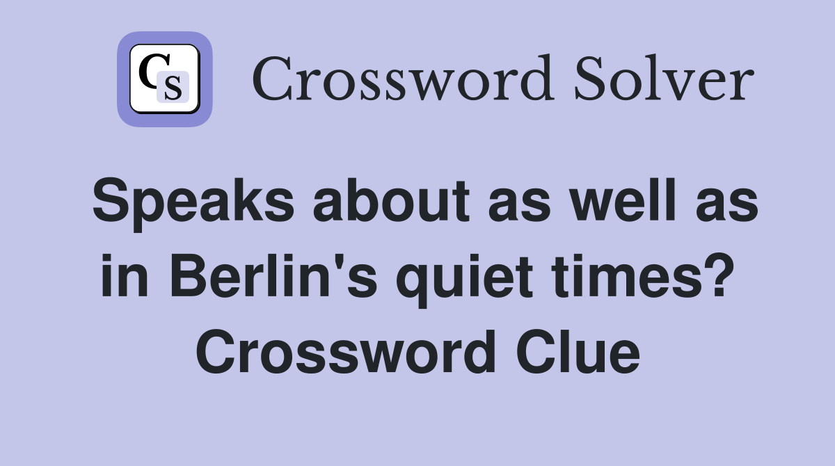 Speaks about as well as in Berlin's quiet times? Crossword Clue