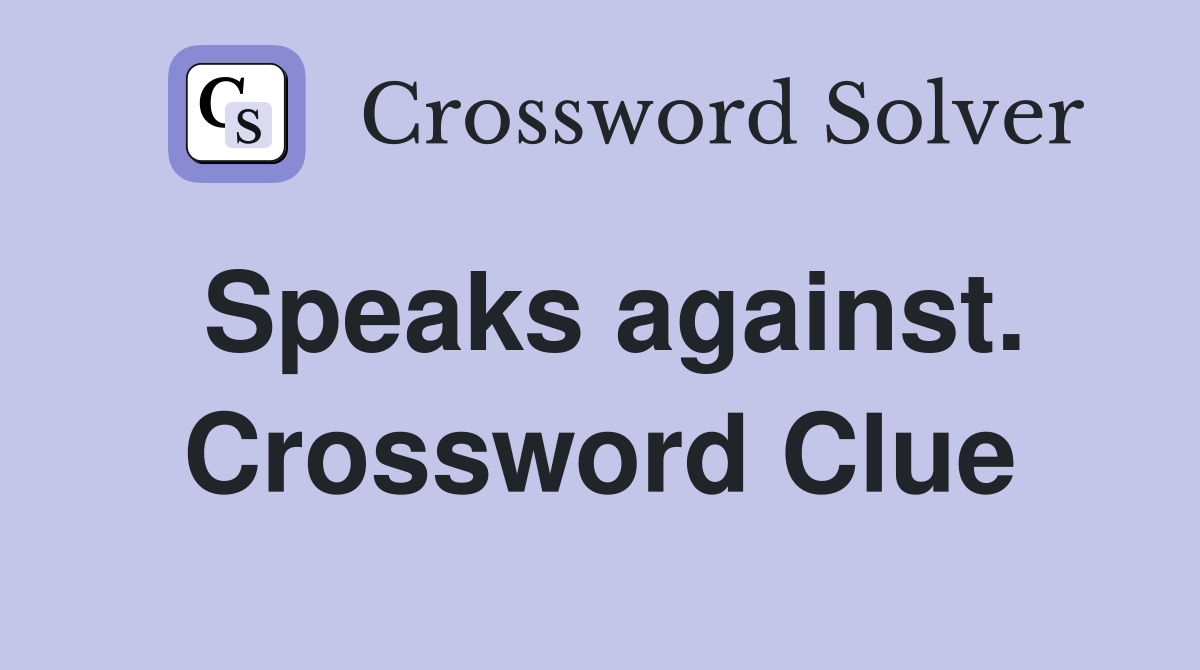 Speaks against. Crossword Clue