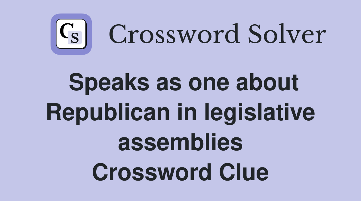 Speaks as one about Republican in legislative assemblies Crossword Clue