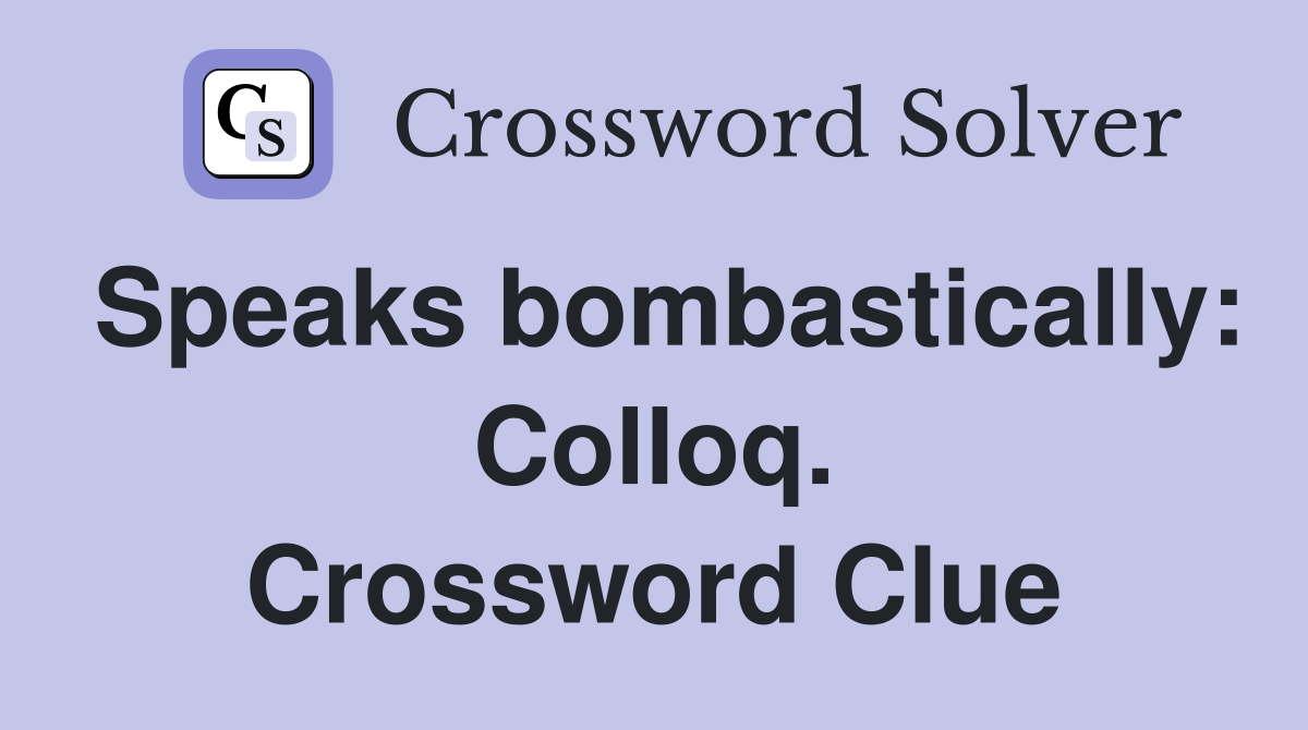 Speaks bombastically: Colloq. Crossword Clue