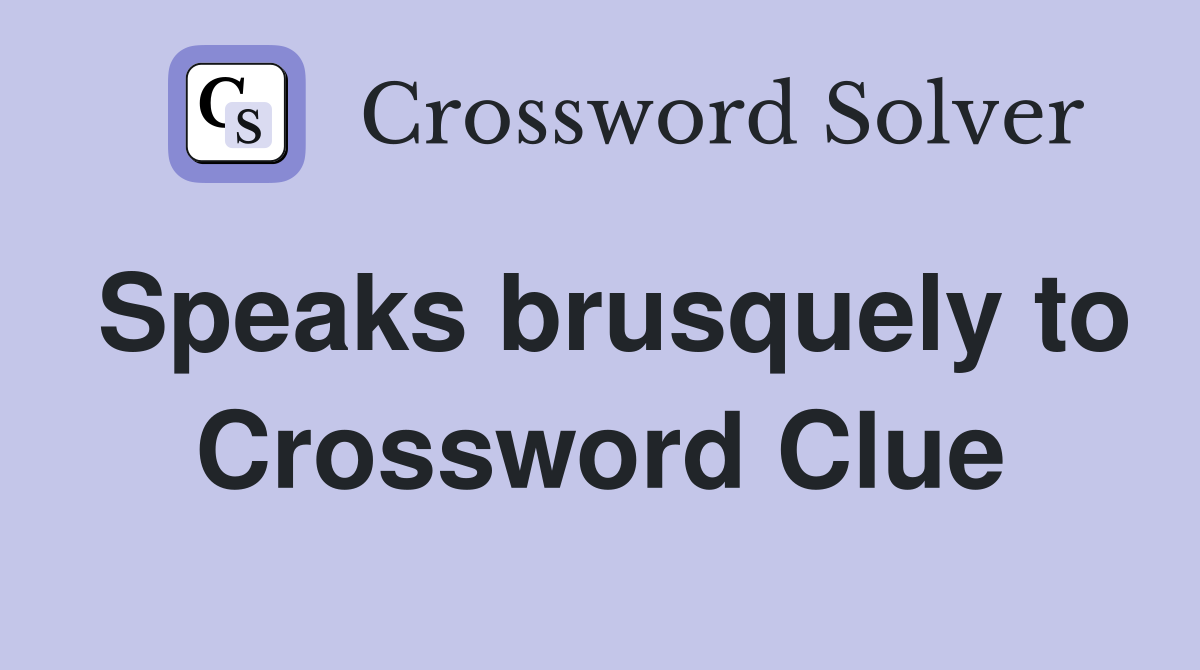 Speaks brusquely to Crossword Clue