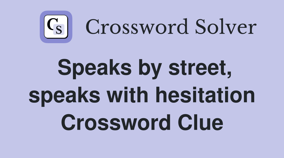 Speaks by street, speaks with hesitation Crossword Clue