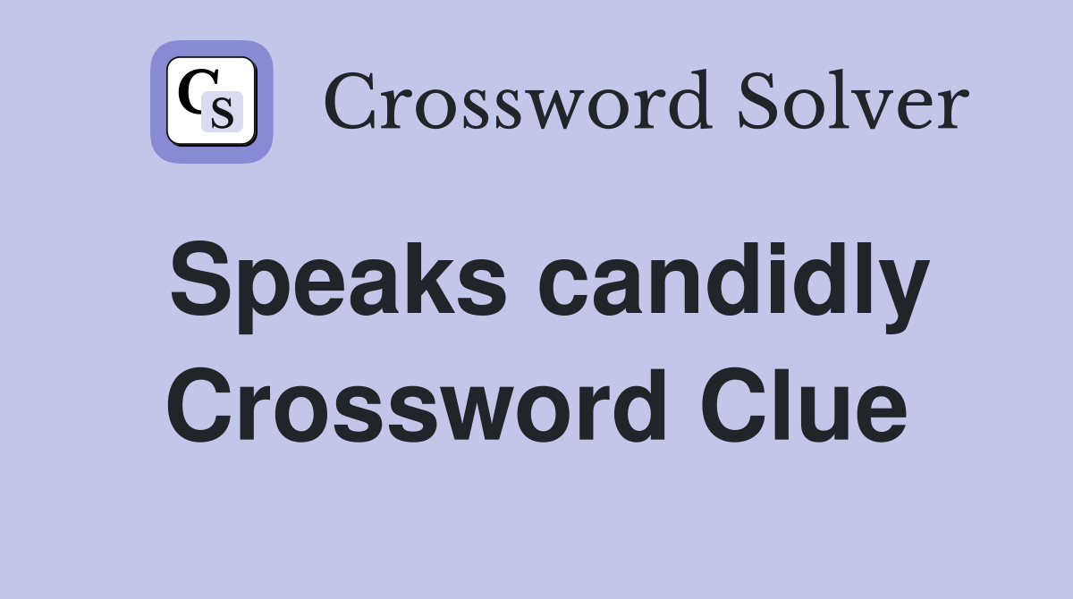 Speaks candidly Crossword Clue