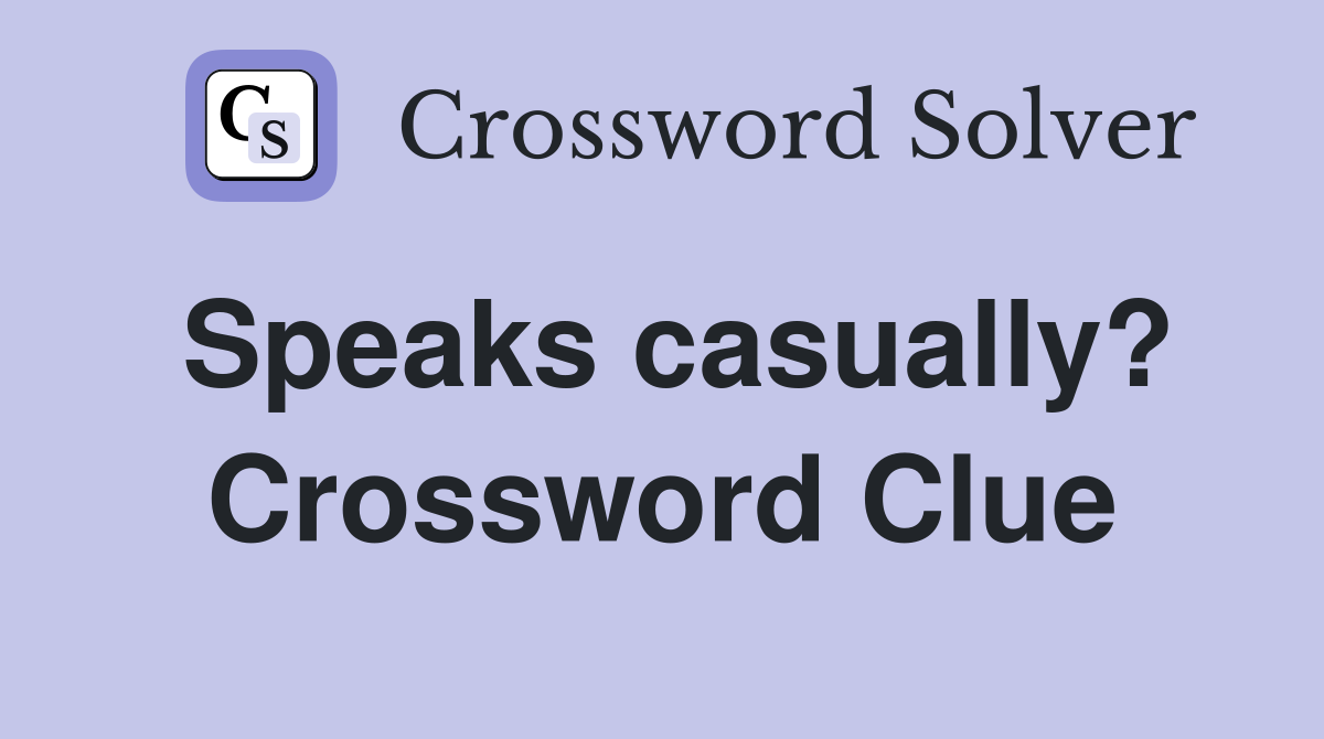 Speaks casually? Crossword Clue