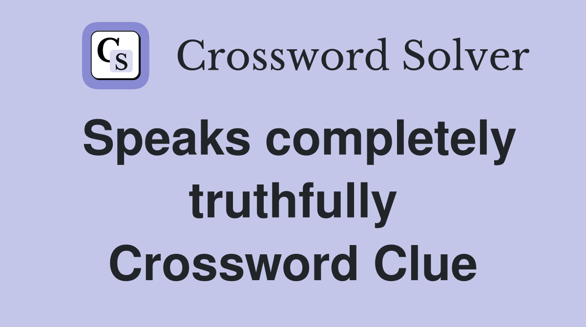 Speaks completely truthfully Crossword Clue