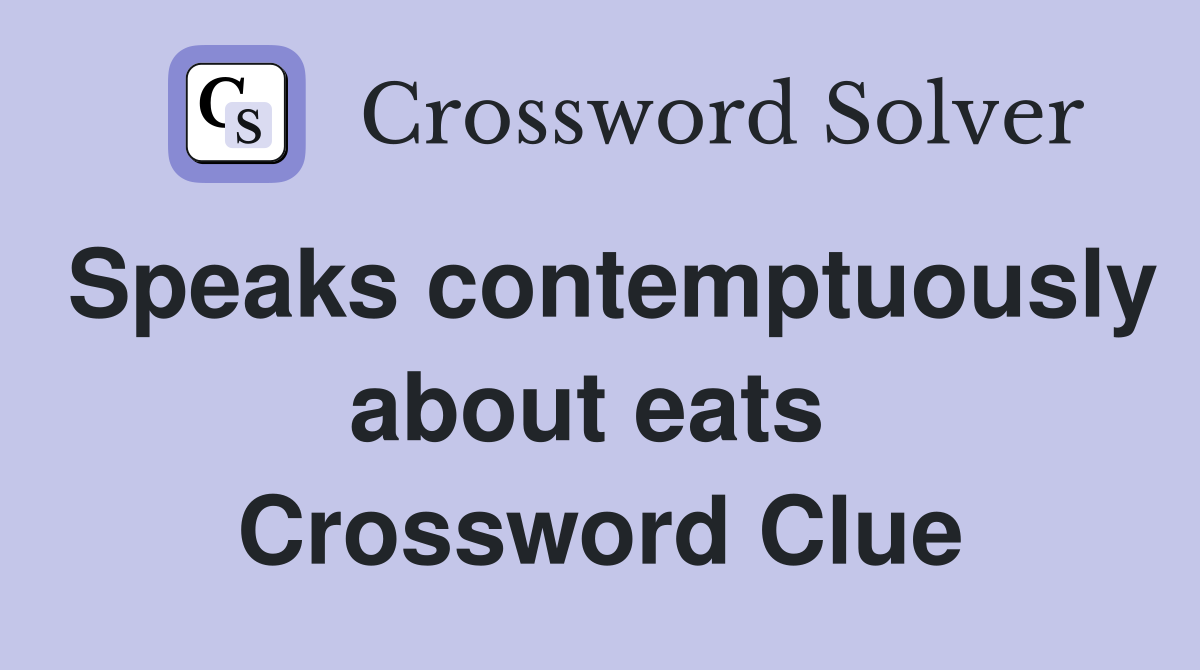 Speaks contemptuously about eats  Crossword Clue