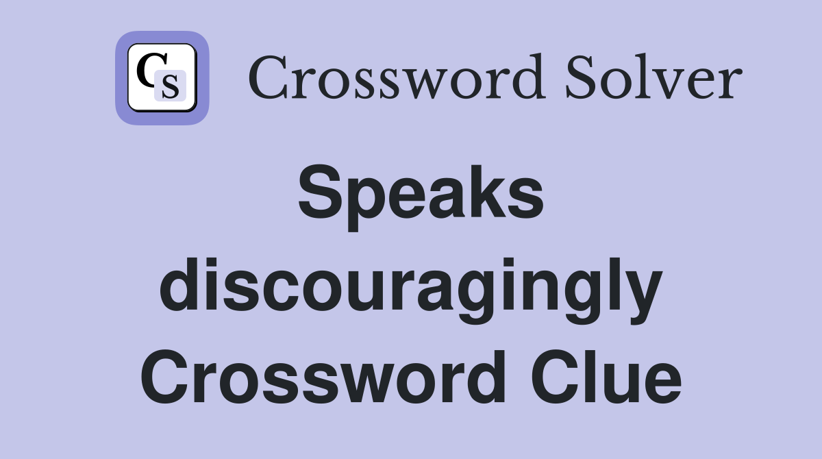 Speaks discouragingly Crossword Clue