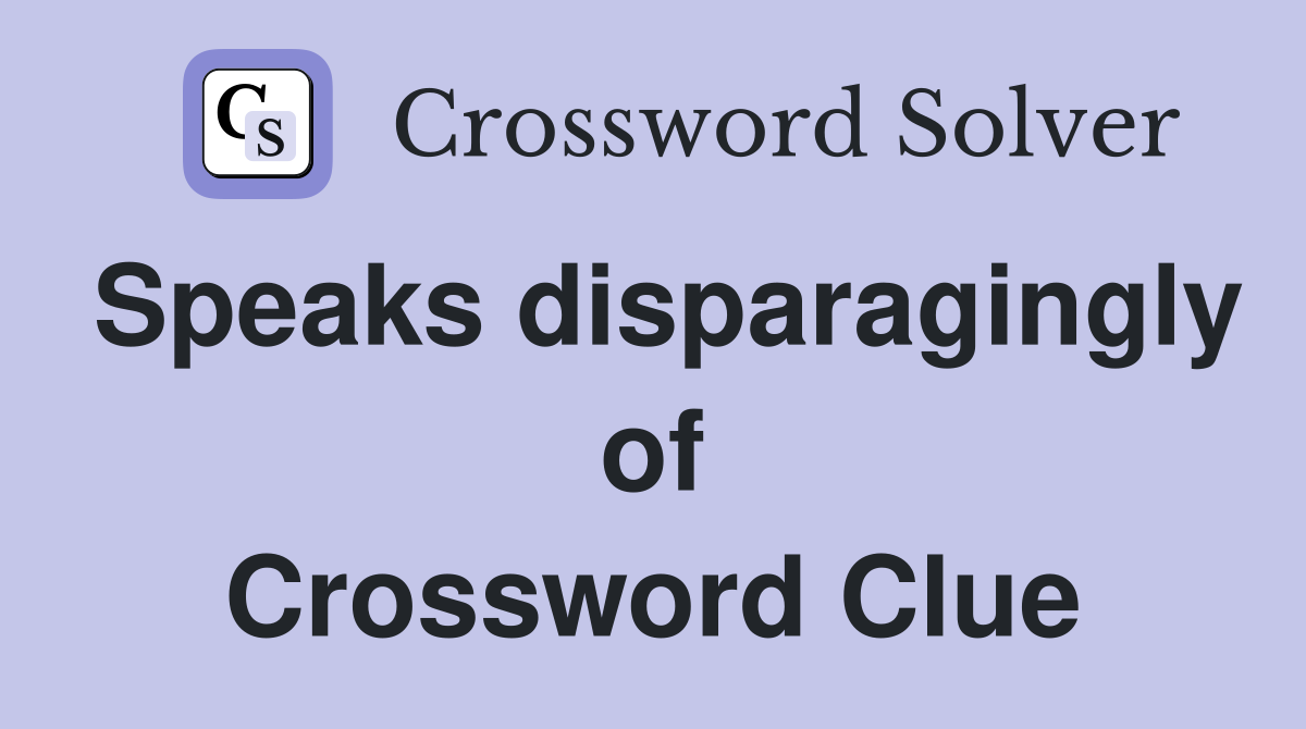 Speaks disparagingly of Crossword Clue