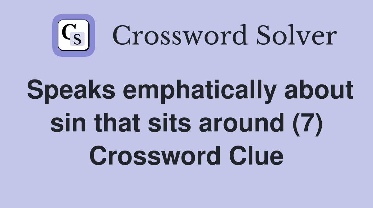 Speaks emphatically about sin that sits around (7) Crossword Clue