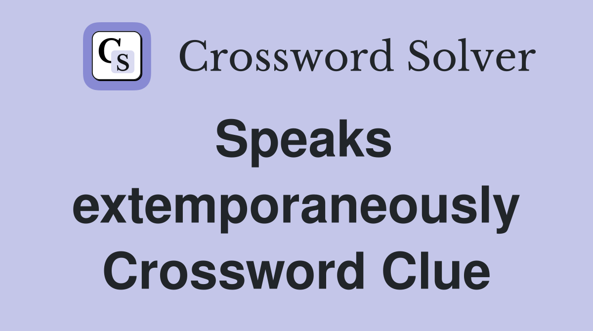 Speaks extemporaneously Crossword Clue