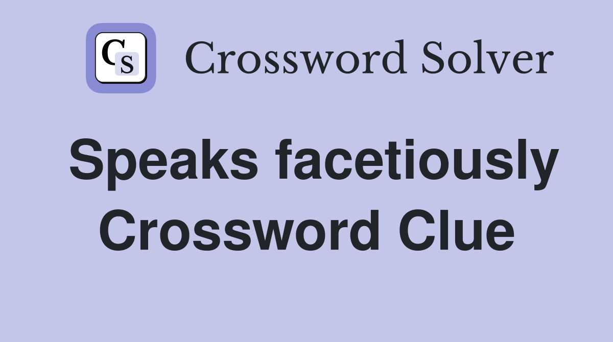 Speaks facetiously Crossword Clue