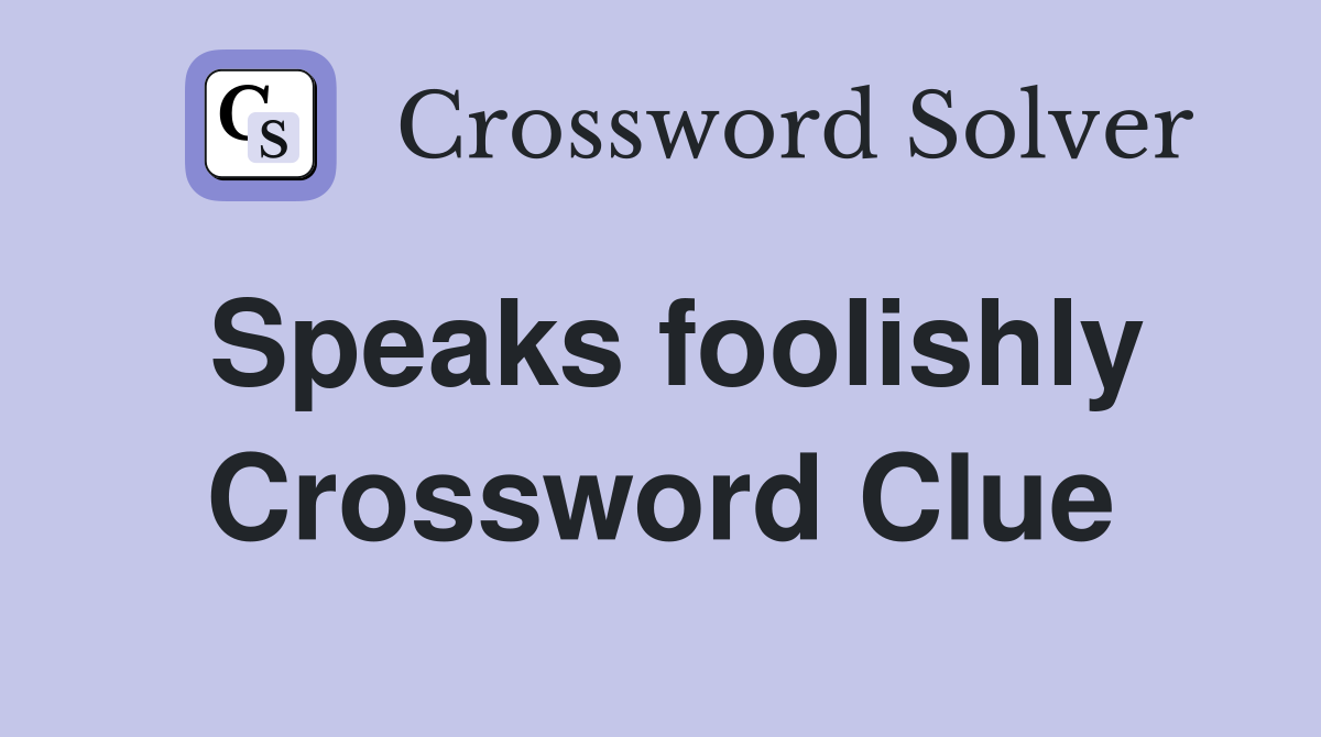 Speaks foolishly Crossword Clue