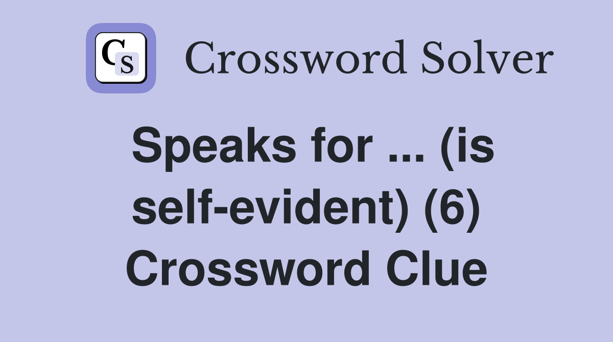 Speaks for ... (is self-evident) (6) Crossword Clue