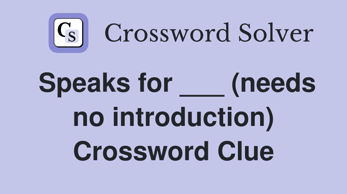 Speaks for ___ (needs no introduction) Crossword Clue