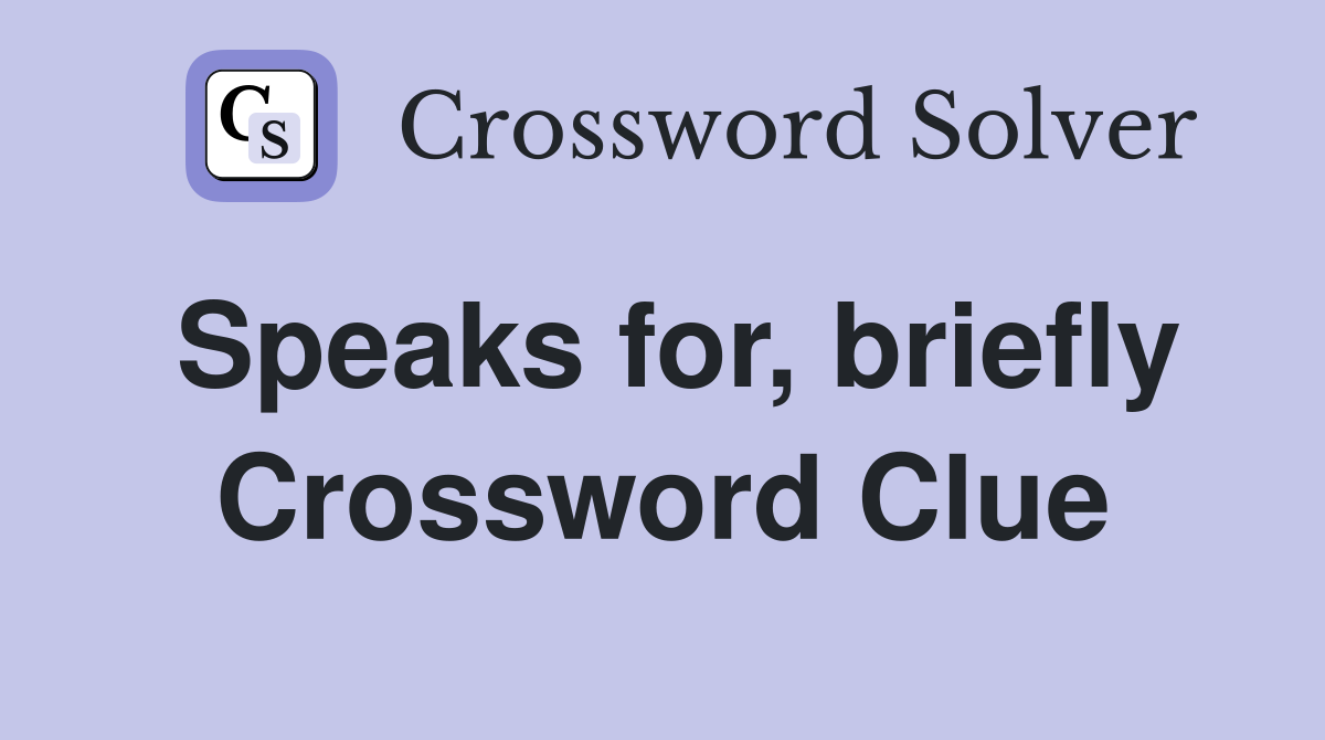 Speaks for, briefly Crossword Clue