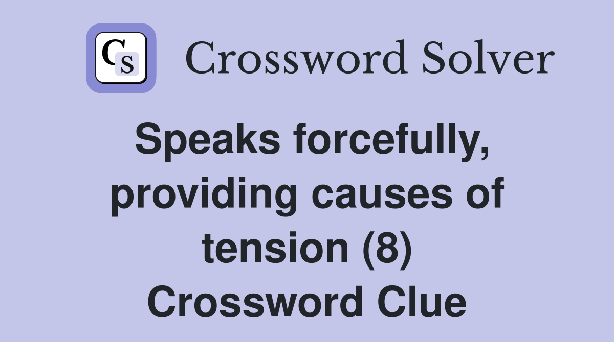 Speaks forcefully, providing causes of tension (8) Crossword Clue