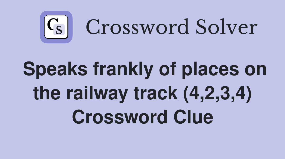 Speaks frankly of places on the railway track (4,2,3,4) Crossword Clue
