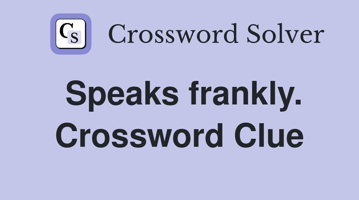Speaks frankly. Crossword Clue