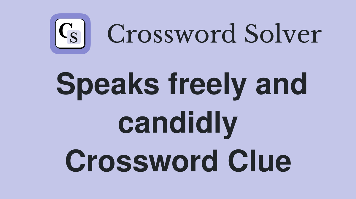 Speaks freely and candidly Crossword Clue