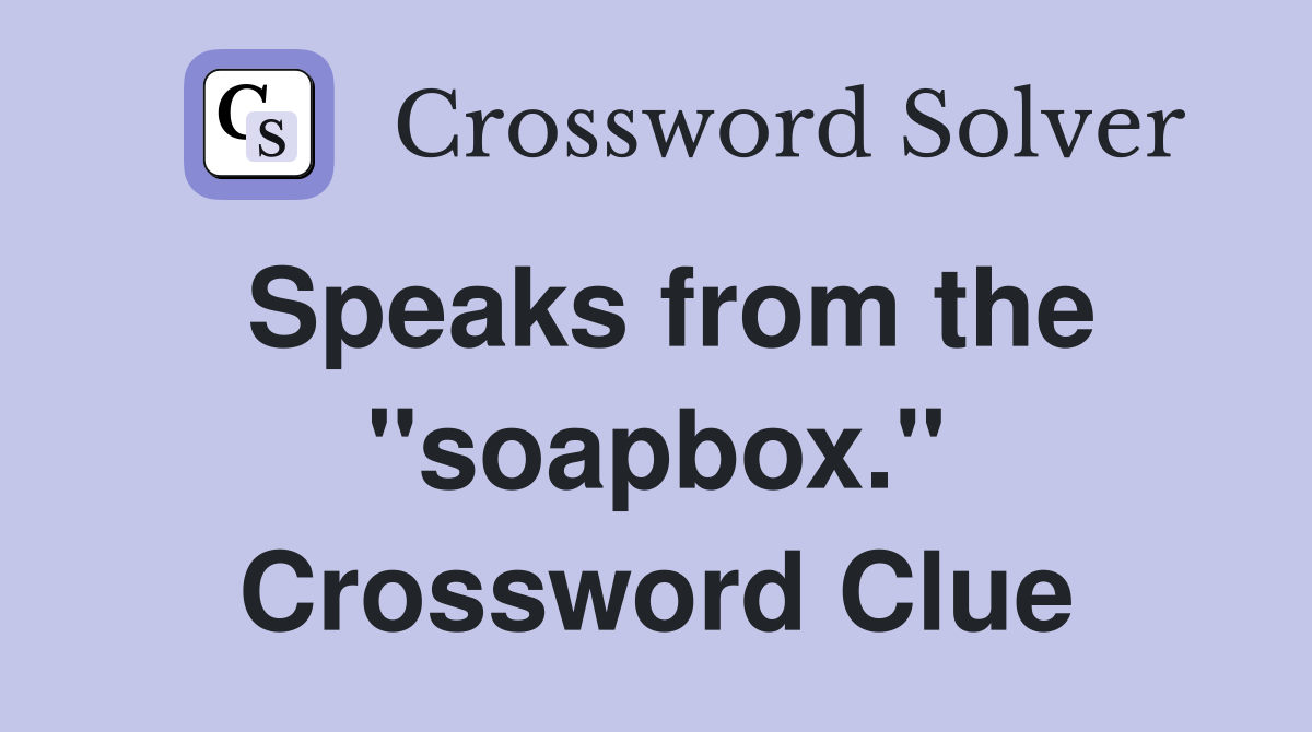 Speaks from the "soapbox." Crossword Clue