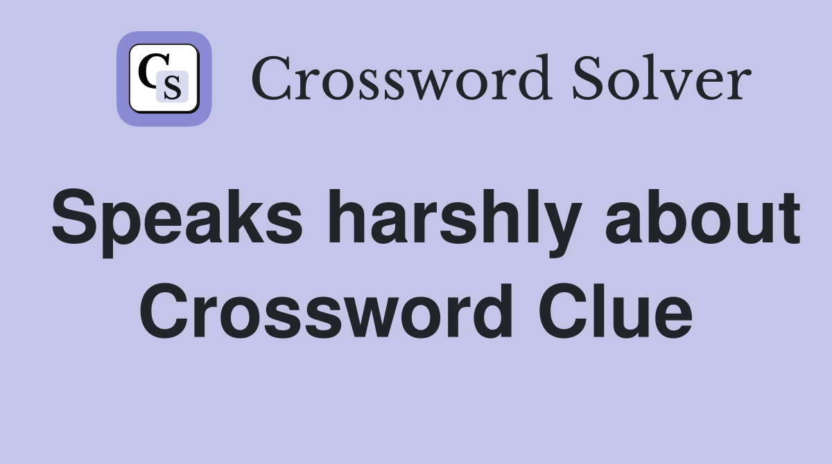 Speaks harshly about Crossword Clue
