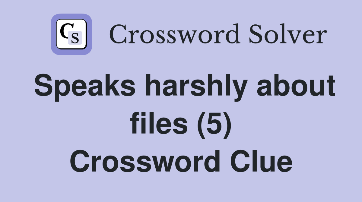 Speaks harshly about files (5) Crossword Clue