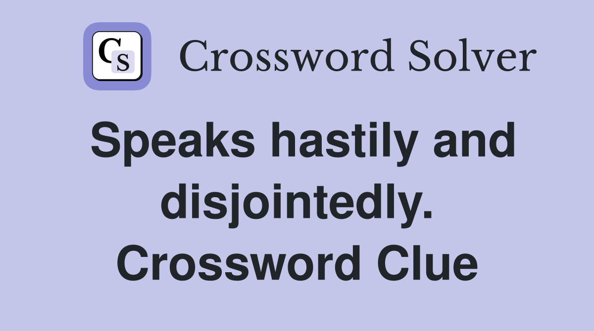 Speaks hastily and disjointedly. Crossword Clue