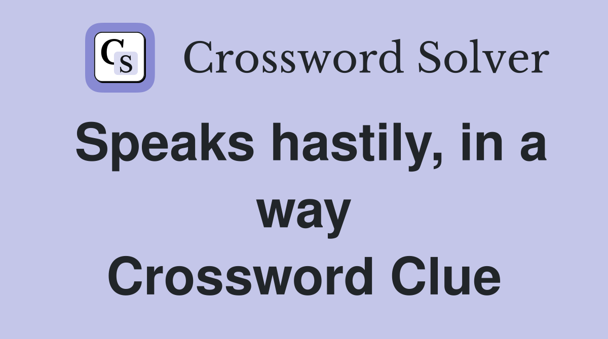 Speaks hastily, in a way Crossword Clue