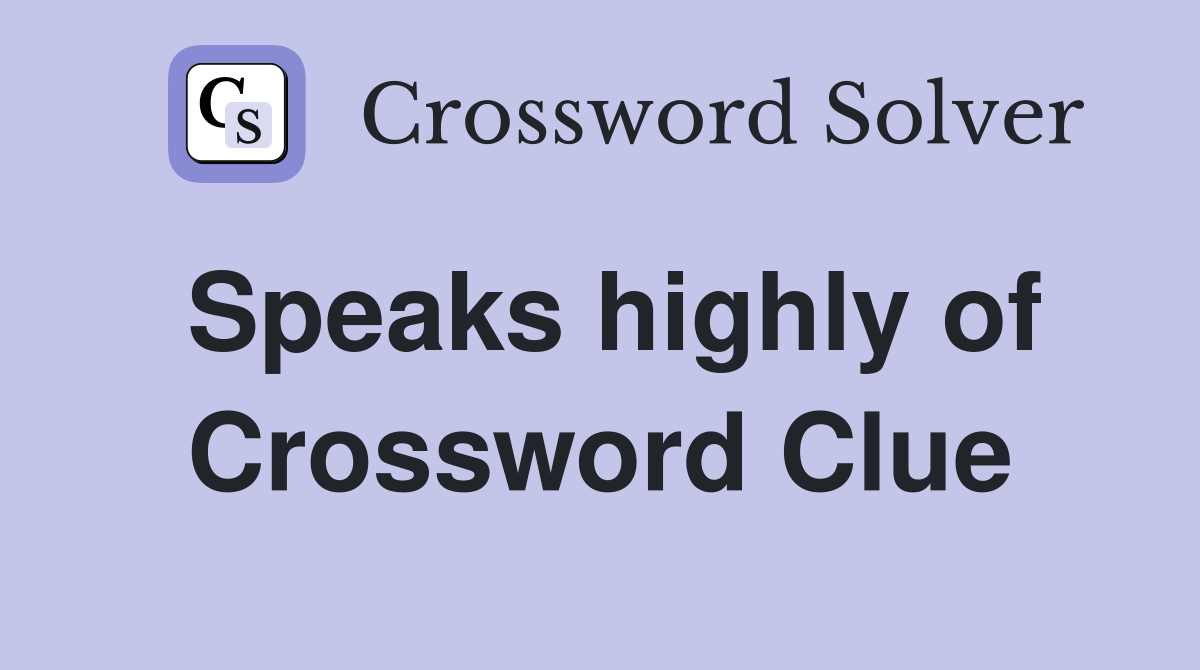 Speaks highly of Crossword Clue