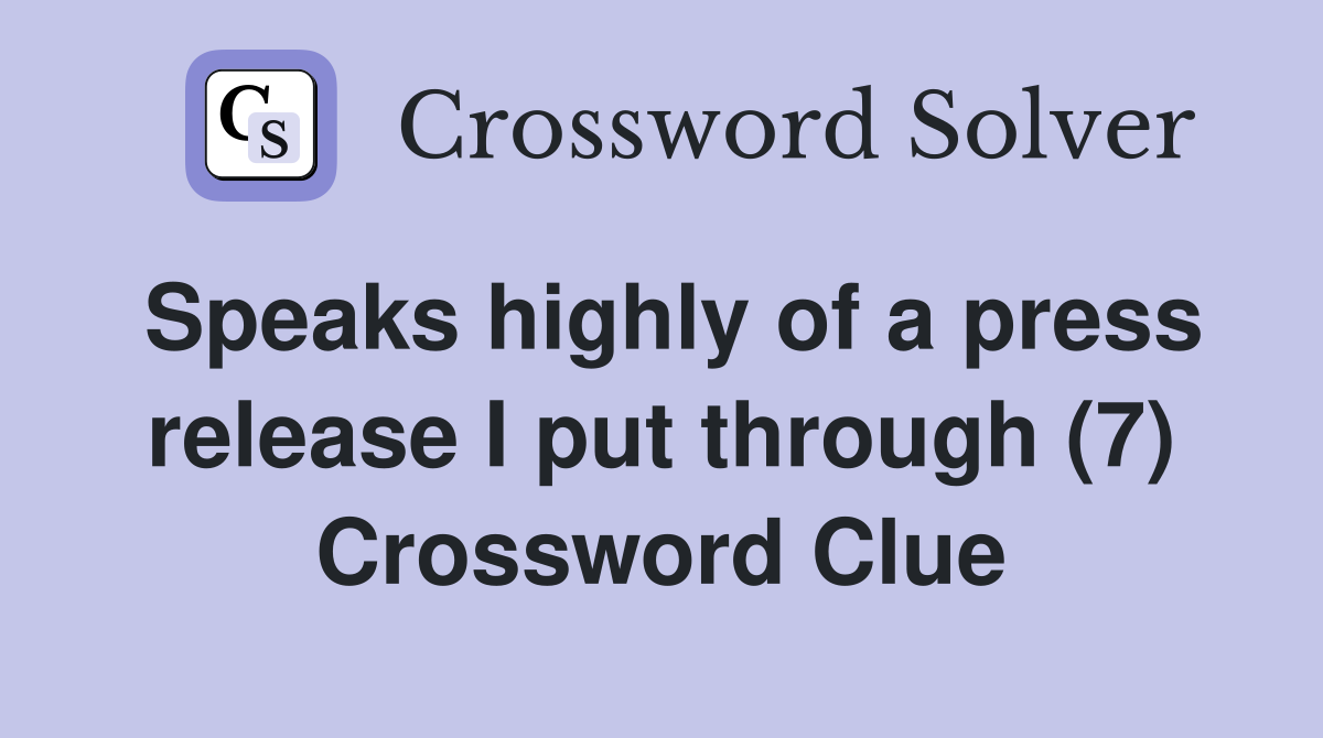 Speaks highly of a press release I put through (7) Crossword Clue