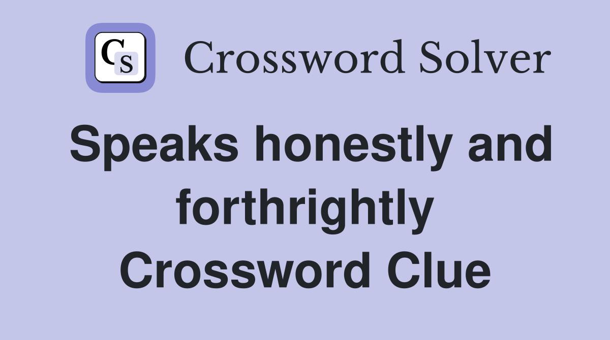 Speaks honestly and forthrightly Crossword Clue