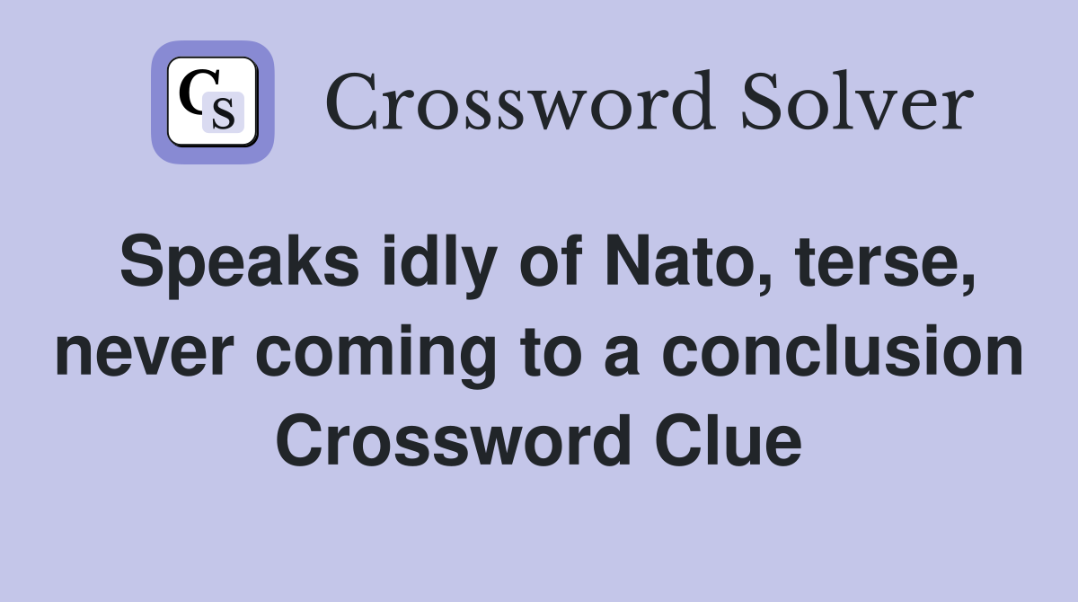 Speaks idly of Nato, terse, never coming to a conclusion Crossword Clue