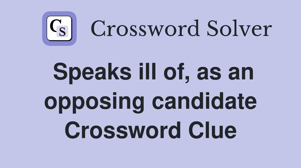 Speaks ill of, as an opposing candidate Crossword Clue