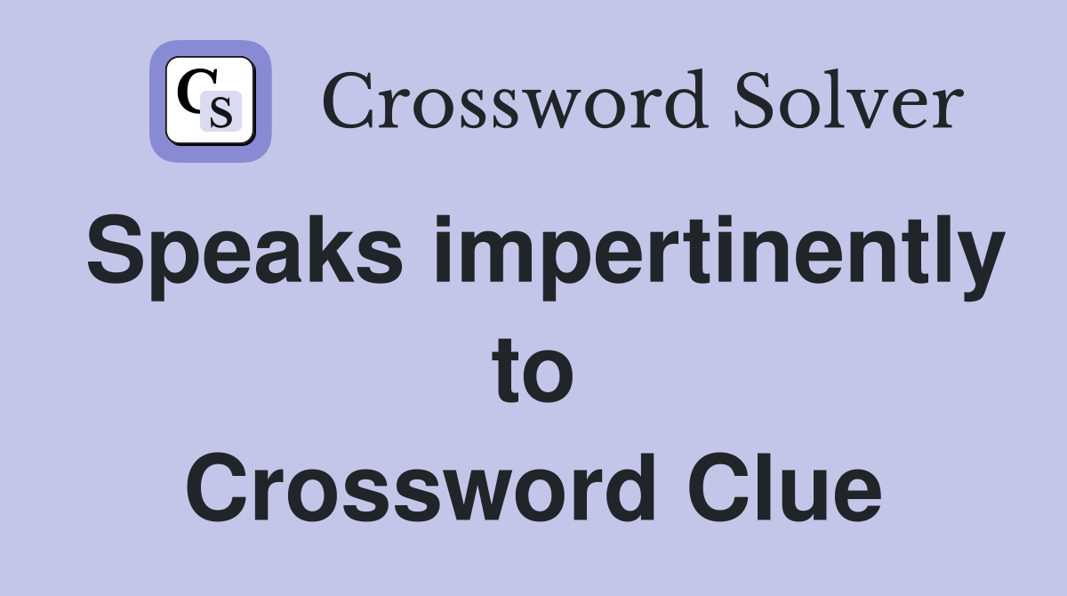 Speaks impertinently to Crossword Clue