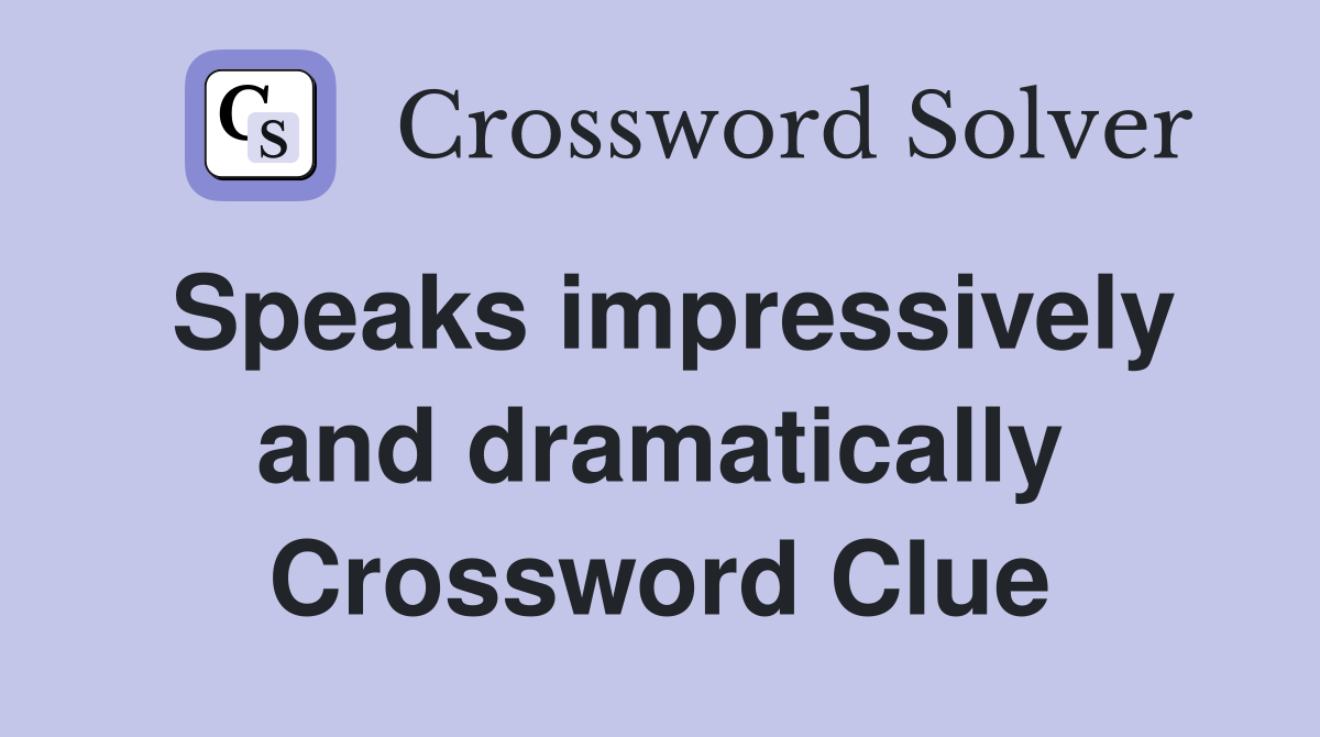 Speaks impressively and dramatically Crossword Clue