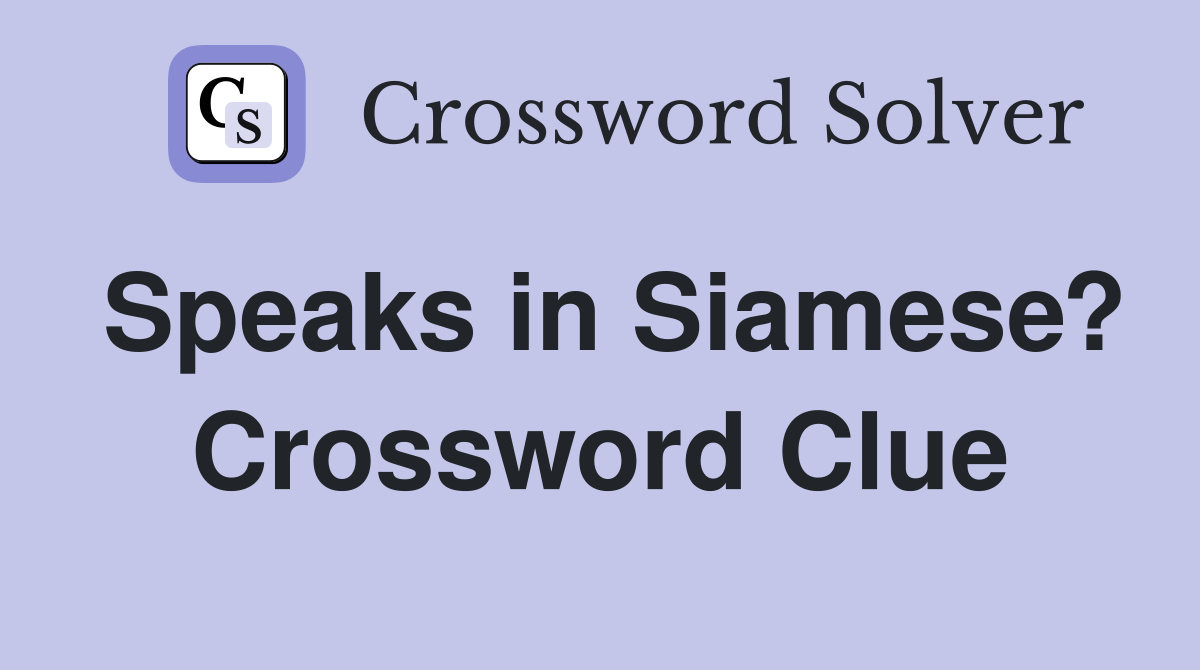 Speaks in Siamese? Crossword Clue