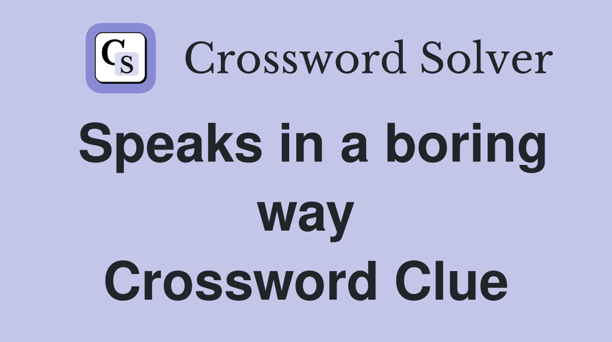Speaks in a boring way Crossword Clue