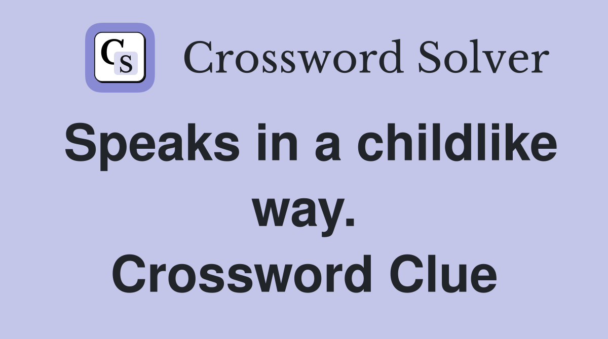 Speaks in a childlike way. Crossword Clue