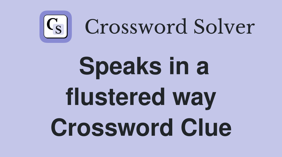 Speaks in a flustered way Crossword Clue
