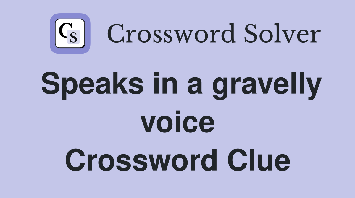 Speaks in a gravelly voice Crossword Clue