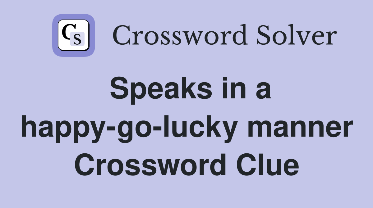 Speaks in a happy-go-lucky manner Crossword Clue