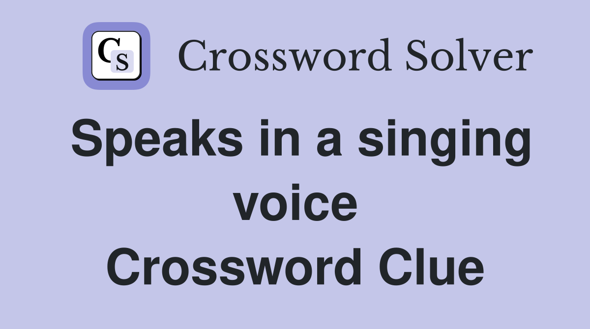 Speaks in a singing voice Crossword Clue
