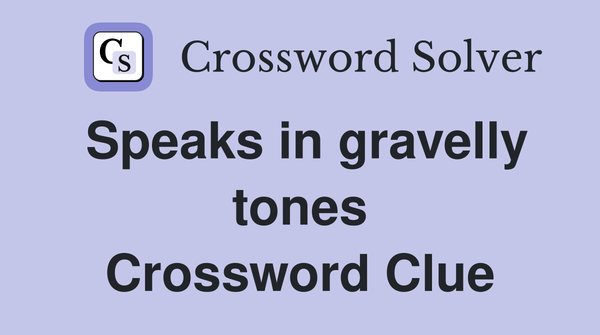 Speaks in gravelly tones Crossword Clue
